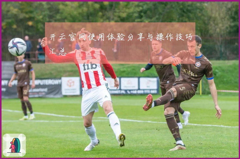 开云官网使用体验分享与操作技巧汇总