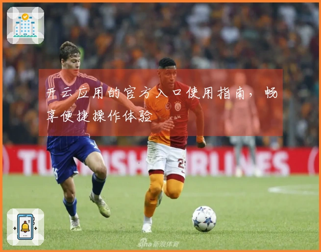 开云应用的官方入口使用指南，畅享便捷操作体验